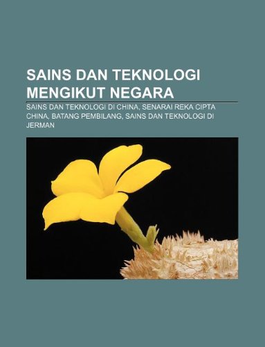 9781233953981: Sains Dan Teknologi Mengikut Negara: Sains Dan Teknologi Di China, Senarai Reka Cipta China, Batang Pembilang, Sains Dan Teknologi Di Jerman