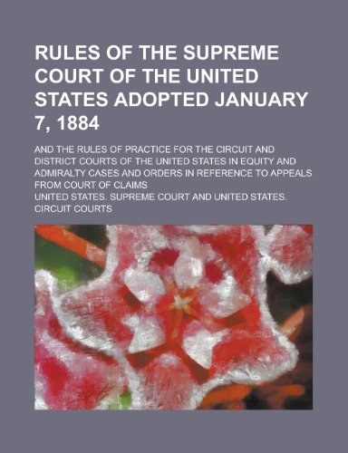Rules of the Supreme Court of the United States Adopted January 7, 1884; And the Rules of Practice for the Circuit and District Courts of the United S (9781234053482) by U. S. Government United States Supreme Court; U.S. Supreme Court