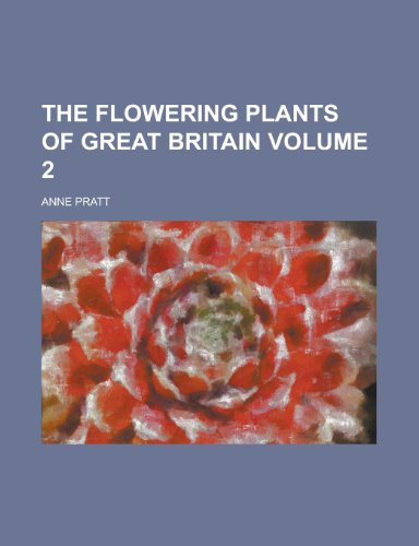 The Flowering Plants of Great Britain Volume 2 (9781234068882) by U. S. Government Anne Pratt