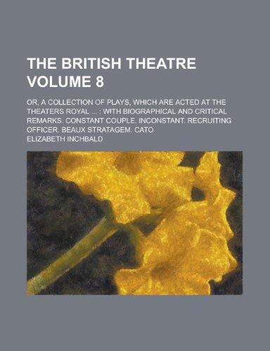 The British Theatre; Or, a Collection of Plays, Which Are Acted at the Theaters Royal ...: With Biographical and Critical Remarks. Constant Couple. In (9781234086800) by Elizabeth Inchbald