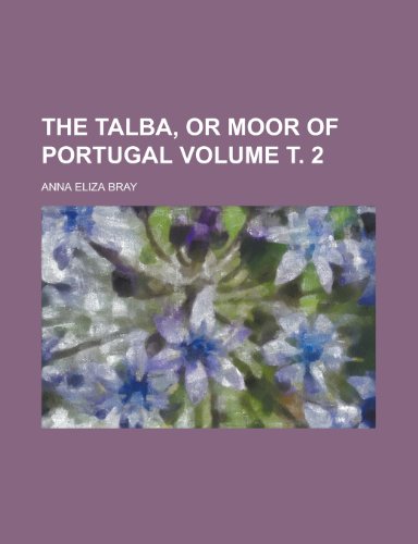 The Talba, or Moor of Portugal Volume . 2 (9781234086886) by U. S. Government Anna Eliza Kempe Stothard Bray; Anna Eliza Kempe Stothard Bray