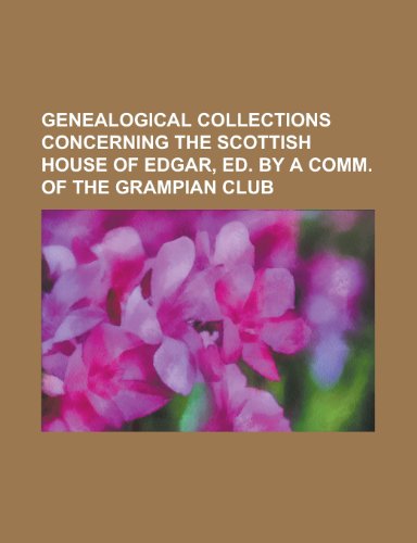 Genealogical Collections Concerning the Scottish House of Edgar, Ed. by a Comm. of the Grampian Club (9781234114824) by U. S. Government Anonymous