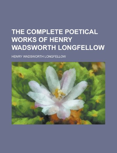 The Complete Poetical Works of Henry Wadsworth Longfellow (9781234124021) by U. S. Government Henry Wadsworth Longfellow