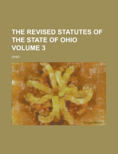The Revised Statutes of the State of Ohio Volume 3 (9781234127794) by U. S. Government Ohio