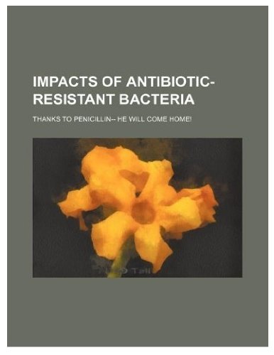 Beispielbild fr Impacts of Antibiotic-Resistant Bacteria: Thanks to Penicillin-- He Will Come Home! zum Verkauf von Buchpark
