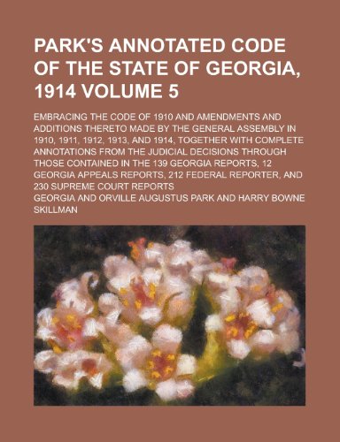 Park's annotated code of the state of Georgia, 1914; embracing the code of 1910 and amendments and additions thereto made by the General assembly in ... with complete annotations from the Volume 5 (9781234211882) by Georgia National Center For Health Statistics