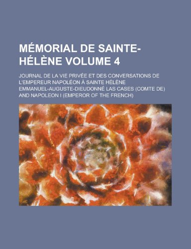 9781234212476: Mmorial de Sainte-Hlne; Journal de la vie prive et des conversations de l'empereur Napolon  Sainte Hlne Volume 4