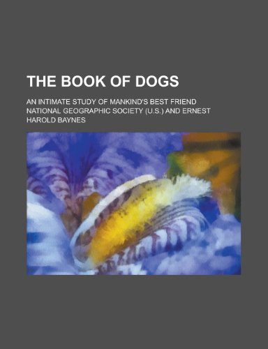 The book of dogs; an intimate study of mankind's best friend (9781234281885) by U. S. Government National Geographic Society