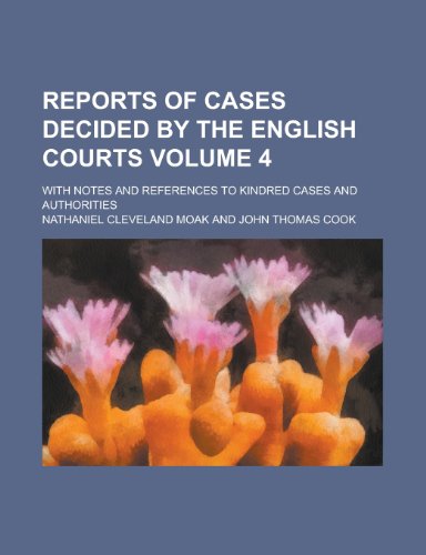 Reports of Cases Decided by the English Courts; With Notes and References to Kindred Cases and Authorities Volume 4 (9781234292317) by U. S. Government Nathaniel Cleveland Moak; Nathaniel Cleveland Moak