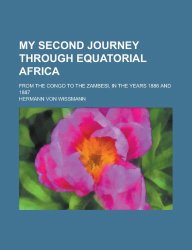 9781234444723: My second journey through equatorial Africa; from the Congo to the Zambesi, in the years 1886 and 1887