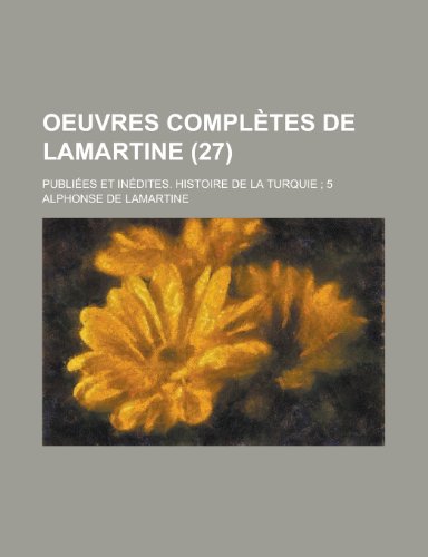 9781234456238: Oeuvres Completes de Lamartine; Publiees Et Inedites. Histoire de La Turquie; 5 (27)