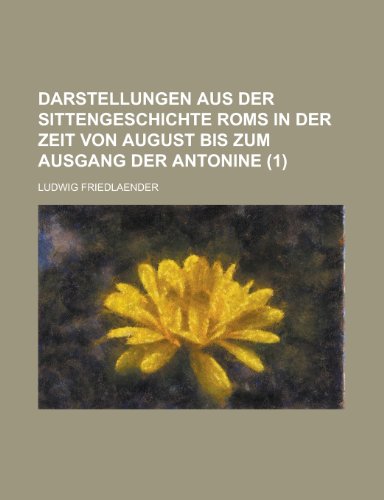 Darstellungen aus der sittengeschichte Roms in der zeit von August bis zum ausgang der Antonine (1 ) - Friedlaender, Ludwig