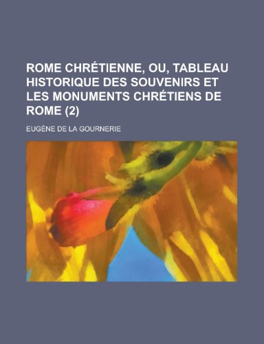 9781234484576: Rome Chretienne, Ou, Tableau Historique Des Souvenirs Et Les Monuments Chretiens de Rome (2)