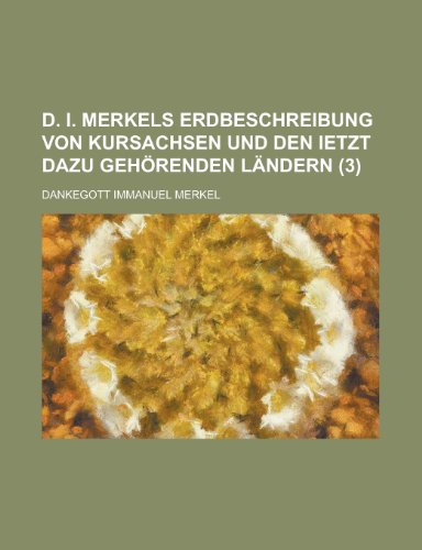 9781234522698: D. I. Merkels Erdbeschreibung Von Kursachsen Und Den Ietzt Dazu Gehorenden Landern (3)