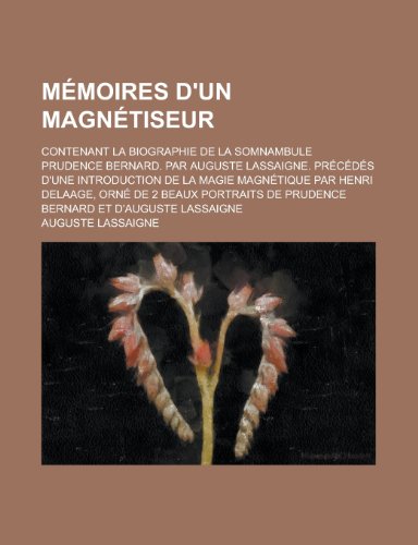 9781234553098: Memoires D'Un Magnetiseur; Contenant La Biographie de La Somnambule Prudence Bernard. Par Auguste Lassaigne. Precedes D'Une Introduction de La Magie M
