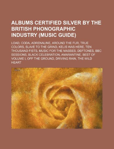 Stock image for Albums Certified Silver by the British Phonographic Industry (Music Guide): Load, Coda, Adrenaline, Around the Fur, True Colors for sale by ThriftBooks-Dallas