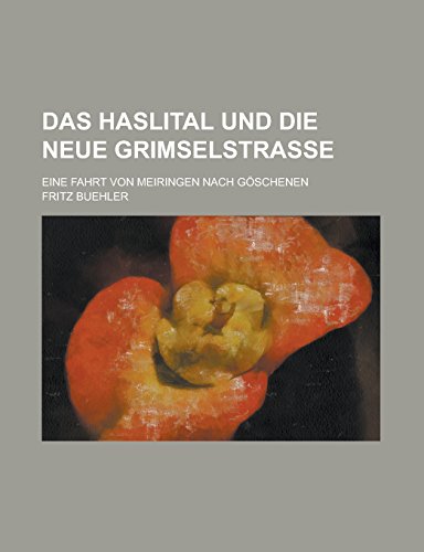 Das Haslital Und Die Neue Grimselstrasse Eine Fahrt Von Meiringen Nach Goschenen - Fritz Buehler