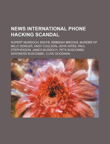 Stock image for News International Phone Hacking Scandal: Rupert Murdoch, Bskyb, Rebekah Brooks, Murder of Milly Dowler, Andy Coulson, John Yates, Paul Stephenson, . Buscombe, Baroness Buscombe, Clive Goodman for sale by Buchpark
