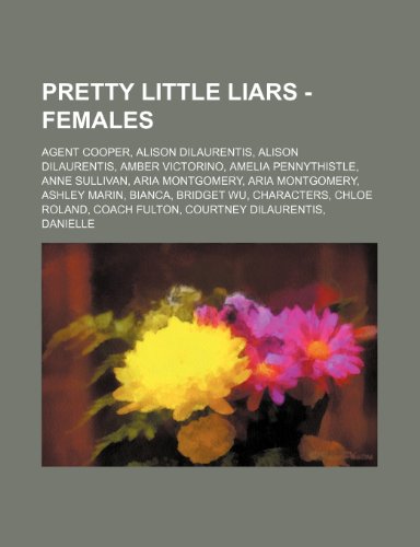 9781234653620: Pretty Little Liars - Females: Agent Cooper, Alison Dilaurentis, Alison Dilaurentis, Amber Victorino, Amelia Pennythistle, Anne Sullivan, Aria ... Courtney Dilaurentis, Danielle, Elizabeth