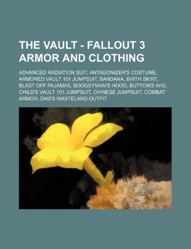 9781234658052: The Vault - Fallout 3 Armor and Clothing: Advanced Radiation Suit, Antagonizer's Costume, Armored Vault 101 Jumpsuit, Bandana, Birth Skirt, Blast Off ... Wasteland Outfit, Doctor Li's Outfit, Eld