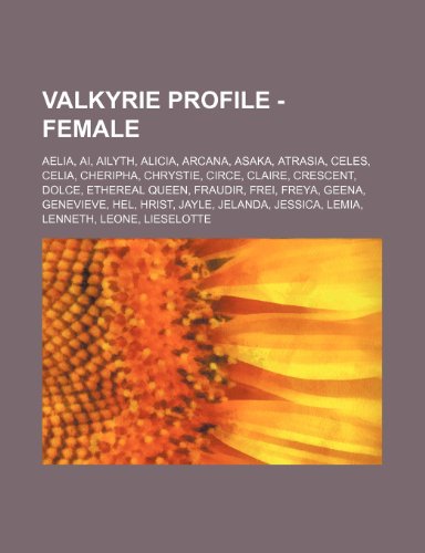 Stock image for Valkyrie Profile - Female: Aelia, AI, Ailyth, Alicia, Arcana, Asaka, Atrasia, Celes, Celia, Cheripha, Chrystie, Circe, Claire, Crescent, Dolce, . Lenneth, Leone, Lieselotte, Lorenta, Lw for sale by Buchpark