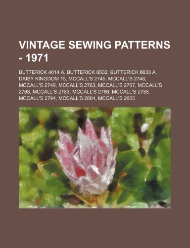 Imagen de archivo de Vintage Sewing Patterns - 1971: Butterick 4014 A, Butterick 6502, Butterick 6633 A, Daisy Kingdom 15, McCall's 2745, McCall's 2748, McCall's 2749, . 2794, McCall's 2804, McCall's 2805, McCall a la venta por Phatpocket Limited