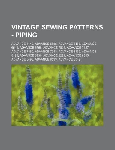 9781234689735: Vintage Sewing Patterns - Piping: Advance 5442, Advance 5885, Advance 6456, Advance 6549, Advance 6566, Advance 7825, Advance 7827, Advance 7850, ... 8533, Advance 8549, Butterick 2773, Bu