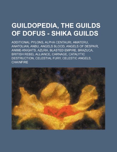 9781234706951: Guildopedia, the Guilds of Dofus - Shika Guilds: Additional Pylons, Alpha Centauri, Amateru, Anatolian, Anbu, Angels Blood, Angels of Despair, ... Celestic Angels, Chainfire, Chor Tempest, C