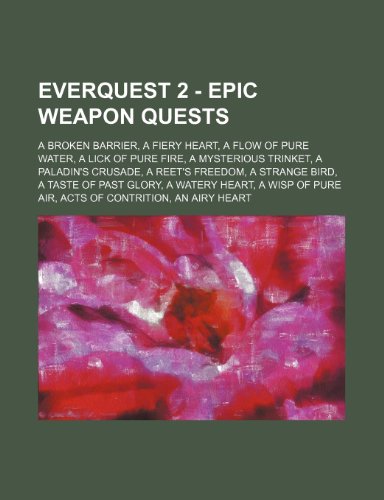 9781234729400: Everquest 2 - Epic Weapon Quests: A Broken Barrier, a Fiery Heart, a Flow of Pure Water, a Lick of Pure Fire, a Mysterious Trinket, a Paladin's ... a Watery Heart, a Wisp of Pure Air, Acts of C