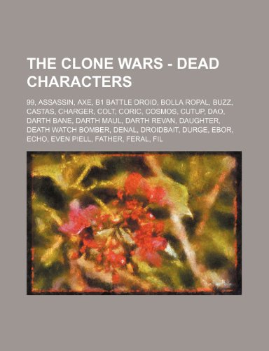 Stock image for The Clone Wars - Dead Characters: 99, Assassin, Axe, B1 Battle Droid, Bolla Ropal, Buzz, Castas, Charger, Colt, Coric, Cosmos, Cutup, DAO, Darth Bane, . Droidbait, Durge, Ebor, Echo, Even Piell, for sale by Buchpark