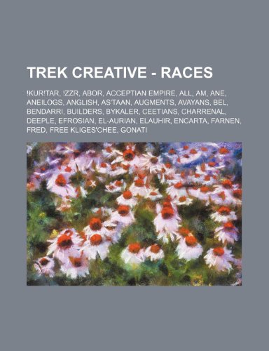 9781234755584: Trek Creative - Races: !Kur!tar, !Zzr, Abor, Acceptian Empire, All, Am, Ane, Aneilogs, Anglish, As'taan, Augments, Avayans, Bel, Bendarri, Builders, ... Encarta, Farnen, Fred, Free Kliges'che