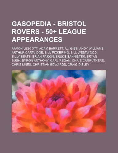 9781234757830: Gasopedia - Bristol Rovers - 50+ League Appearances: Aaron Lescott, Adam Barrett, Ali Gibb, Andy Williams, Arthur Cartlidge, Bill Pickering, Bill ... Byron Anthony, Carl Regan, Chris Carruthers