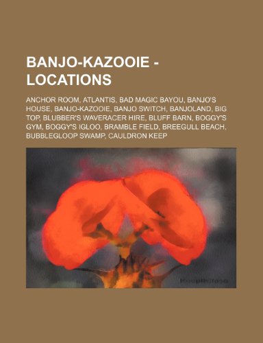 Stock image for Banjo-Kazooie - Locations: Anchor Room, Atlantis, Bad Magic Bayou, Banjo's House, Banjo-Kazooie, Banjo Switch, Banjoland, Big Top, Blubber's Wave for sale by Buchpark