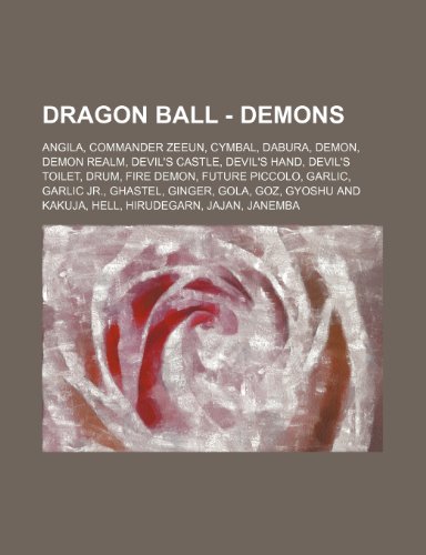 9781234768621: Dragon Ball - Demons: Angila, Commander Zeeun, Cymbal, Dabura, Demon, Demon Realm, Devil's Castle, Devil's Hand, Devil's Toilet, Drum, Fire