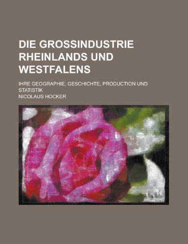 9781234790424: Die Grossindustrie Rheinlands Und Westfalens; Ihre Geographie, Geschichte, Production Und Statistik