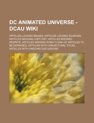 9781234824853: DC Animated Universe - DCAU Wiki: Articles lacking images,  Articles lacking sources, Articles needing copy edit, Articles needing  rewrite, Articles ... conjectural titles, Articles with ongoing dis -  Source: Wikia: 123482485X - AbeBooks