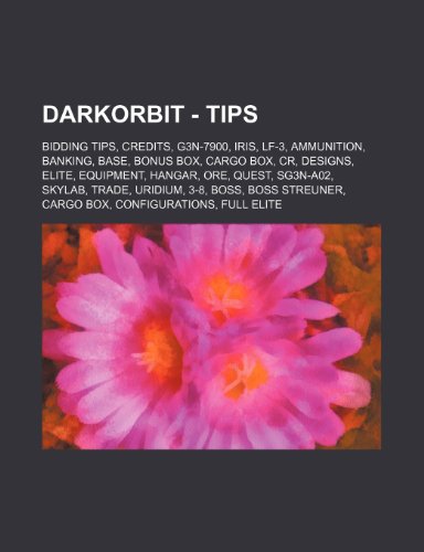 Stock image for Darkorbit - Tips: Bidding Tips, Credits, G3n-7900, Iris, LF-3, Ammunition, Banking, Base, Bonus Box, Cargo Box, Cr, Designs, Elite, Equipment, Hangar, . Streuner, Cargo Box, Configurations, Full for sale by Buchpark