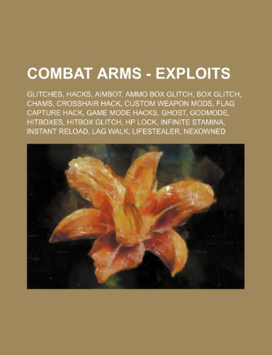 Stock image for Combat Arms - Exploits: Glitches, Hacks, Aimbot, Ammo Box Glitch, Box Glitch, Chams, Crosshair Hack, Custom Weapon Mods, Flag Capture Hack, Game Mode . Stamina, Instant Reload, Lag Walk, Life for sale by Buchpark