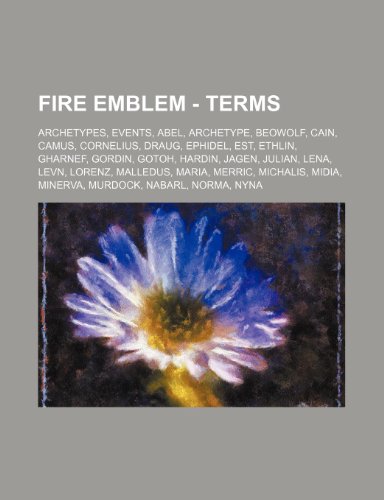 9781234837846: Fire Emblem - Terms: Archetypes, Events, Abel, Archetype, Beowolf, Cain, Camus, Cornelius, Draug, Ephidel, Est, Ethlin, Gharnef, Gordin, Gotoh, ... Michalis, Midia, Minerva, Murdock, Nabarl,