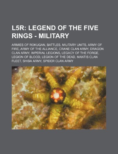 Imagen de archivo de L5r: Legend of the Five Rings - Military: Armies of Rokugan, Battles, Military Units, Army of Fire, Army of the Alliance, Crane Clan Army, Dragon Clan . Legion of the Dead, Mantis Clan Fleet, Shi a la venta por Buchpark