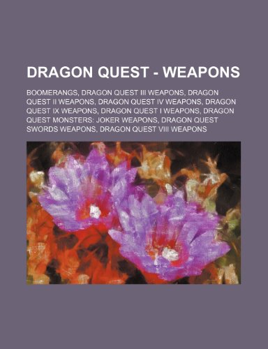 9781234841515: Dragon Quest - Weapons: Boomerangs, Dragon Quest III Weapons, Dragon Quest II Weapons, Dragon Quest IV Weapons, Dragon Quest IX Weapons, Dragon Quest ... Swords Weapons, Dragon Quest VIII Weapons,