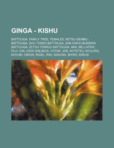 9781234844479: Ginga - Kishu: Battouga, Family Tree, Females, Retsu Genmu-Battouga, Shu Tosso Battouga, Zan Hisho Bunshin Battouga, Zetsu Tenrou Battouga, Aka, ... Koyuki, Orion, Rigel, Riki, Sakura, Shiro