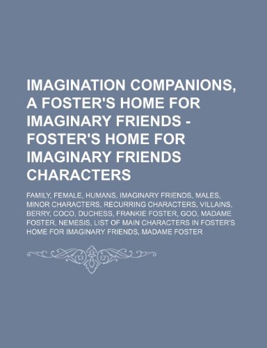9781234846893: Imagination Companions, a Foster's Home for Imaginary Friends - Foster's Home for Imaginary Friends Characters: Family, Female, Humans, Imaginary ... Berry, Coco, Duchess, Frankie Foster, Goo,