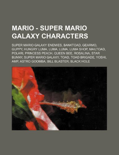 9781234851941: Mario - Super Mario Galaxy Characters: Super Mario Galaxy Enemies, Banktoad, Gearmo, Guppy, Hungry Luma, Luma, Luma, Luma Shop, Mailtoad, Polari, ... Toad, Toad Brigade, Yoshi, Amp, Astro Go