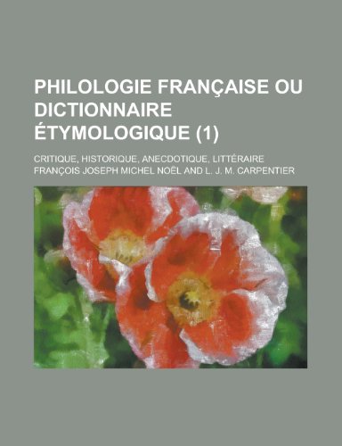 9781234871550: Philologie Francaise Ou Dictionnaire Etymologique; Critique, Historique, Anecdotique, Litteraire (1 )