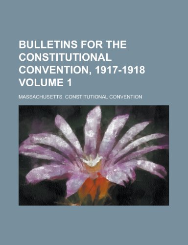 Bulletins for the Constitutional Convention, 1917-1918 Volume 1 (9781234877590) by United States Social Security Massachusetts Convention; Massachusetts Convention