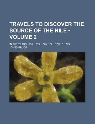 Travels to Discover the Source of the Nile (Volume 2); In the Years 1768, 1769, 1770, 1771, 1772, & 1773 (9781234893927) by Bruce, James