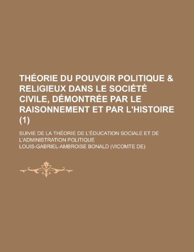 9781234894719: Theorie Du Pouvoir Politique & Religieux Dans Le Societe Civile, Demontree Par Le Raisonnement Et Par L'Histoire; Suivie de la Theorie de L'Education