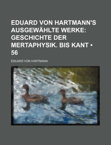 Eduard Von Hartmann's AusgewÃ¤hlte Werke (56); Geschichte Der Mertaphysik. Bis Kant (9781234895778) by Hartmann, Eduard Von