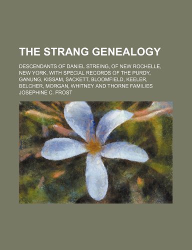 9781234897888: The Strang Genealogy; Descendants of Daniel Streing, of New Rochelle, New York, With Special Records of the Purdy, Ganung, Kissam, Sackett, ... Belcher, Morgan, Whitney and Thorne Families
